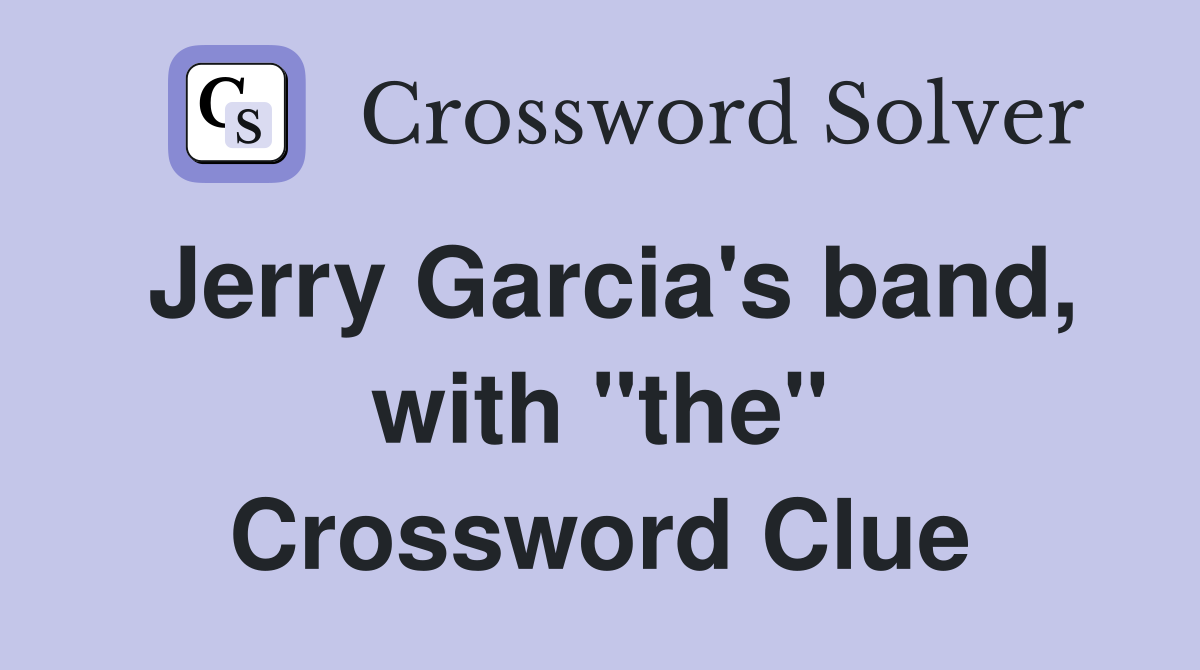 Jerry Garcia's band, with "the" Crossword Clue