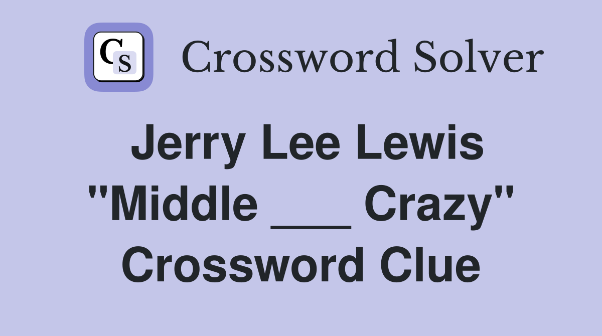 Jerry Lee Lewis "Middle ___ Crazy" Crossword Clue