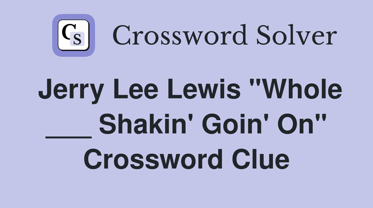 Jerry Lee Lewis "Whole ___ Shakin' Goin' On" Crossword Clue
