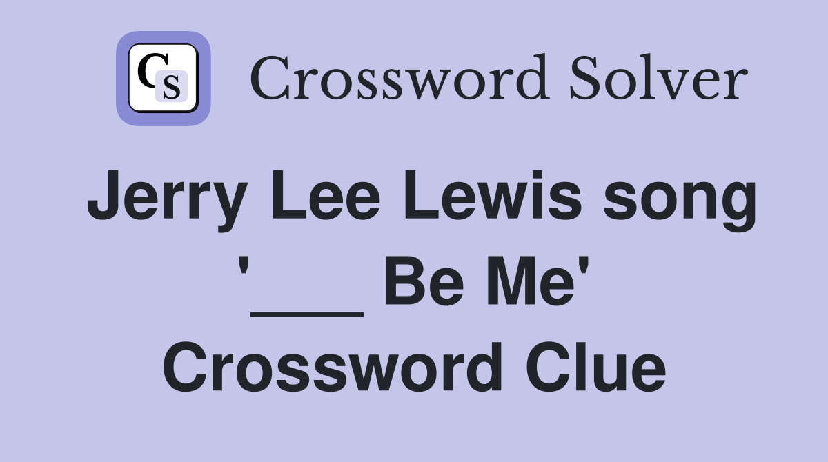 Jerry Lee Lewis song '___ Be Me' Crossword Clue