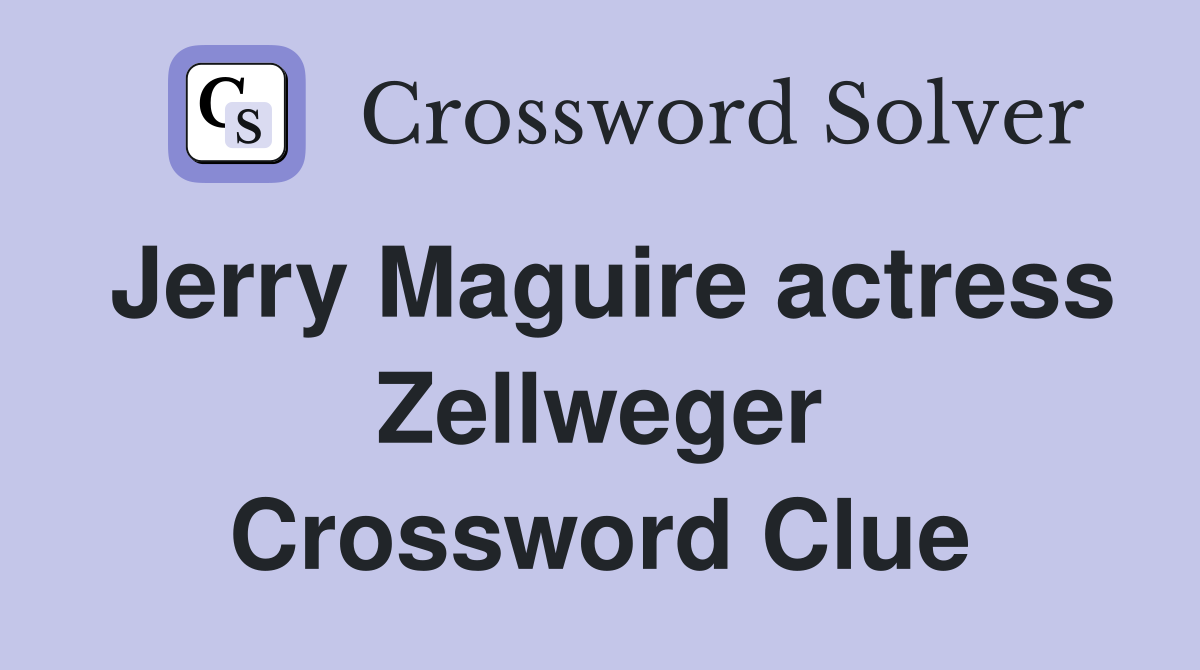 Jerry Maguire actress Zellweger Crossword Clue
