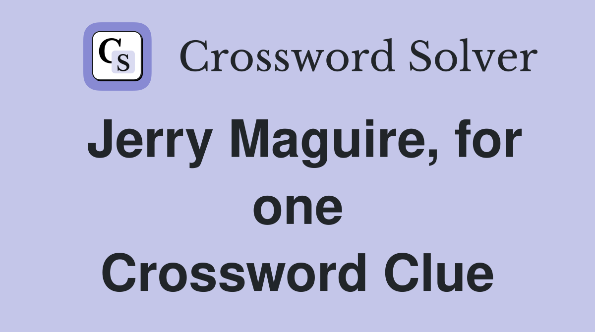 Jerry Maguire, for one Crossword Clue