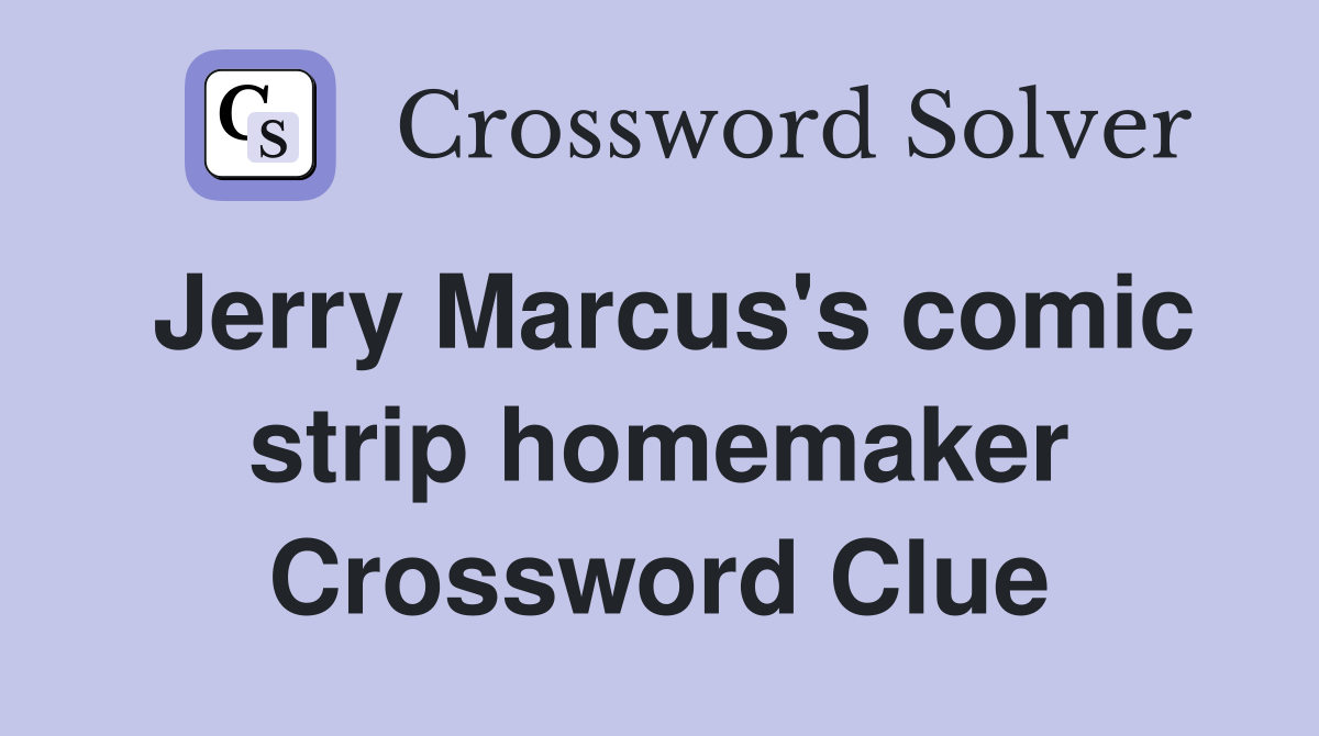 Jerry Marcus's comic strip homemaker Crossword Clue