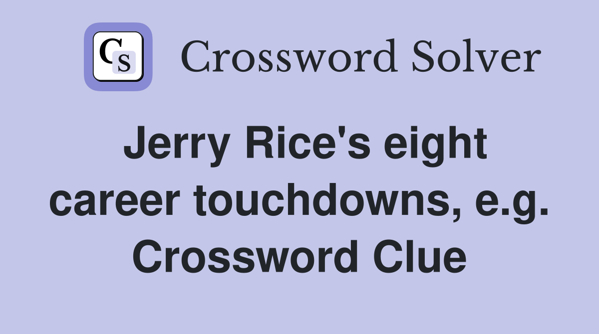 Jerry Rice's eight career touchdowns, e.g. Crossword Clue