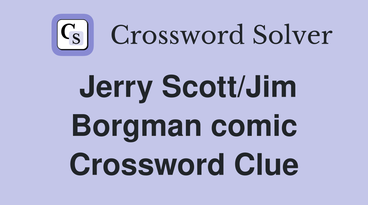 Jerry Scott/Jim Borgman comic Crossword Clue