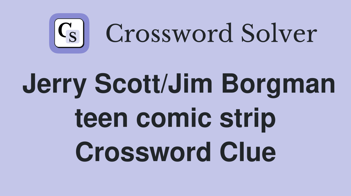 Jerry Scott/Jim Borgman teen comic strip Crossword Clue