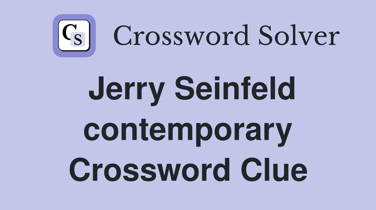 Jerry Seinfeld contemporary Crossword Clue