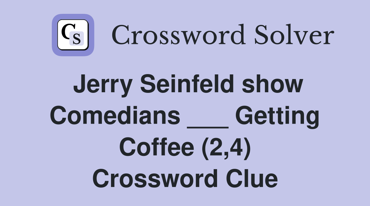 Jerry Seinfeld show Comedians ___ Getting Coffee (2,4) Crossword Clue