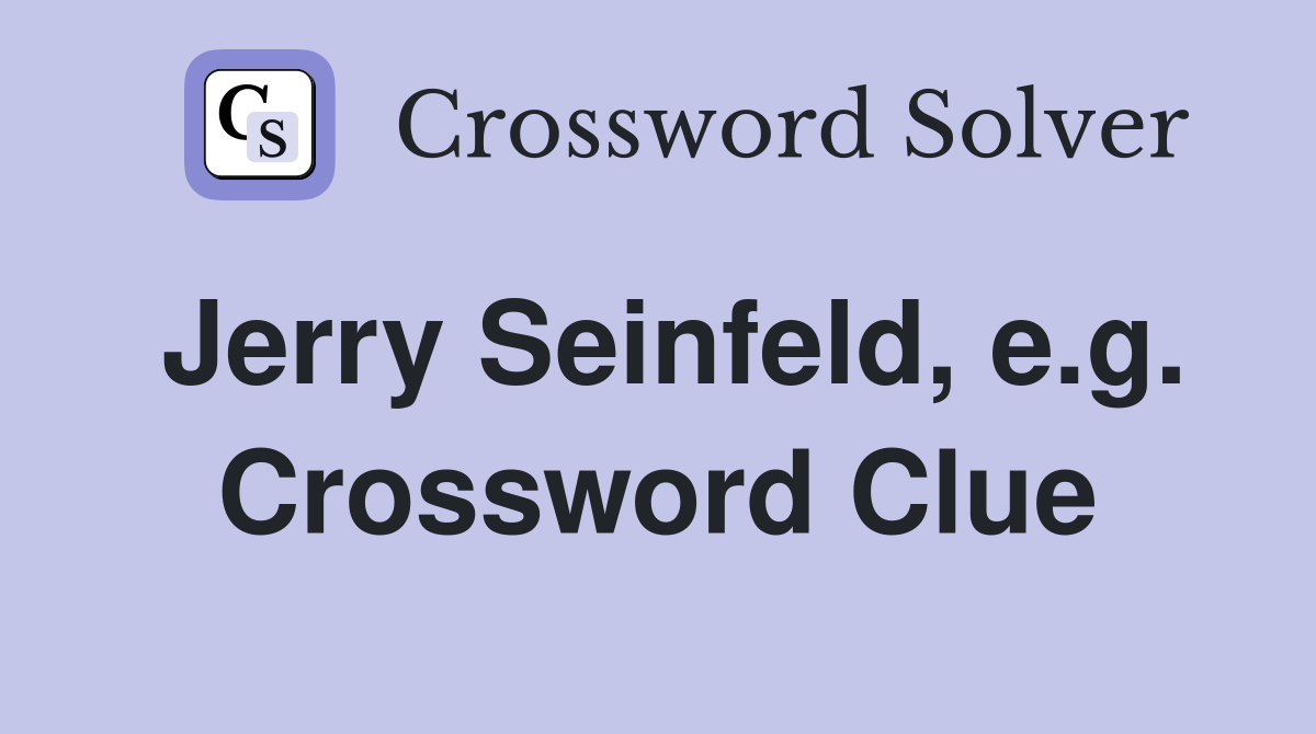 Jerry Seinfeld, e.g. Crossword Clue