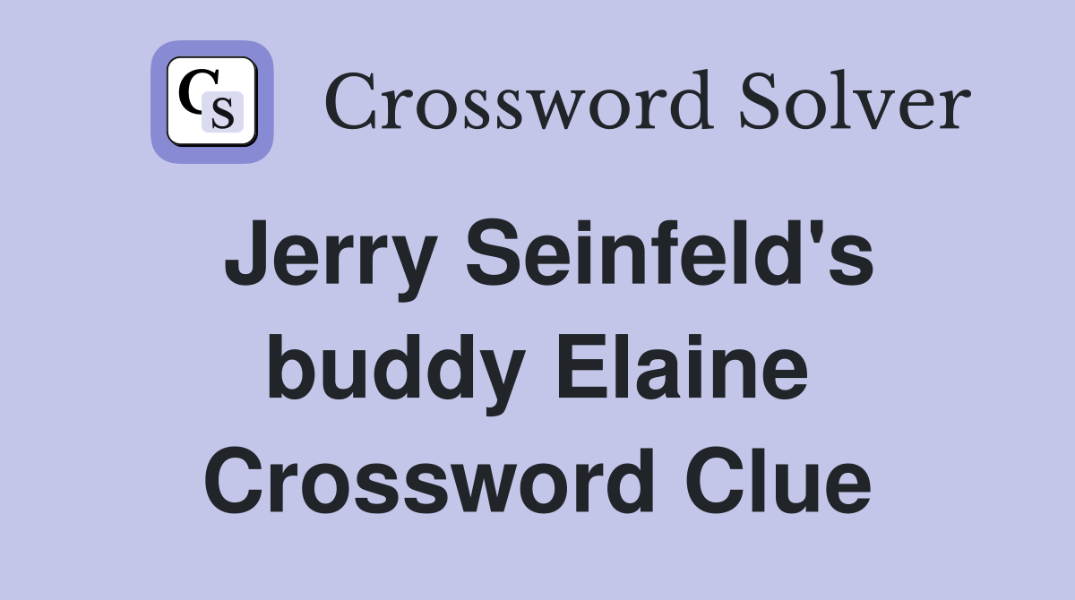 Jerry Seinfeld's buddy Elaine Crossword Clue