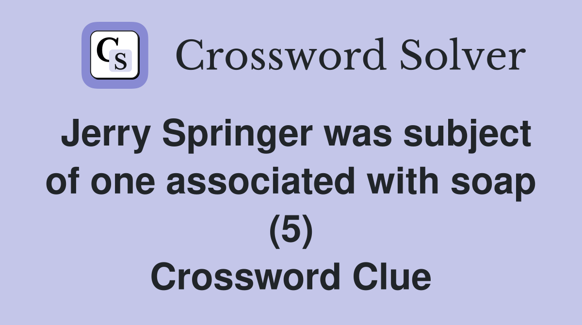 Jerry Springer was subject of one associated with soap (5) Crossword Clue