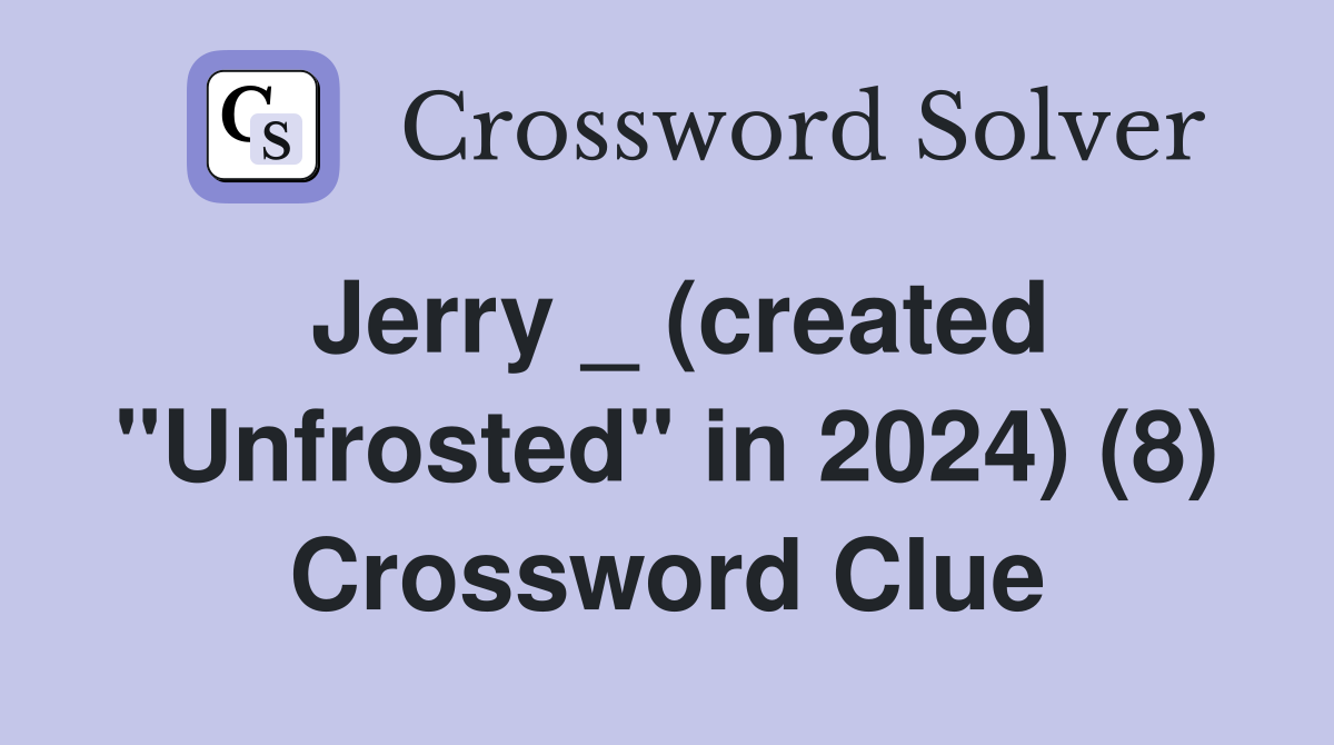 Jerry _ (created "Unfrosted" in 2024) (8) Crossword Clue