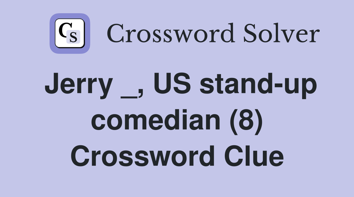 Jerry _, US stand-up comedian (8) Crossword Clue