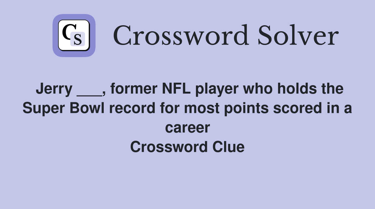 Jerry ___, former NFL player who holds the Super Bowl record for most points scored in a career Crossword Clue
