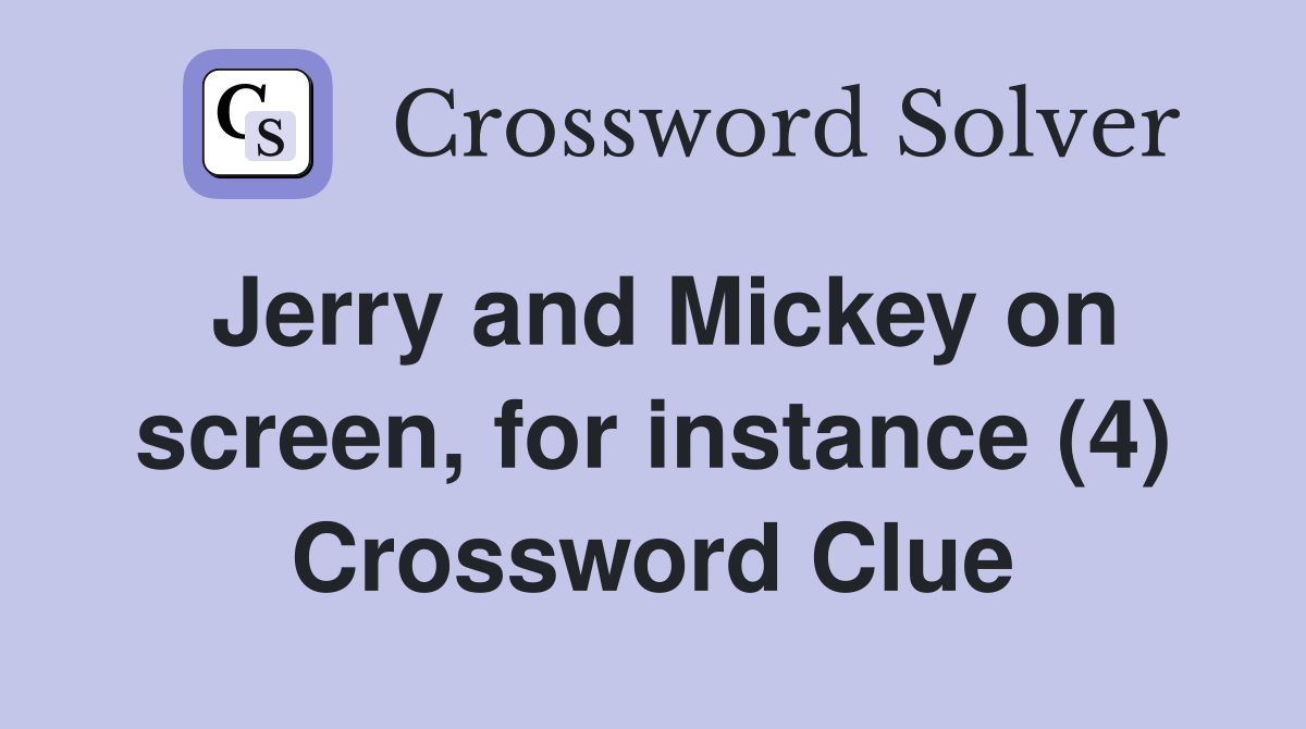Jerry and Mickey on screen, for instance (4) Crossword Clue