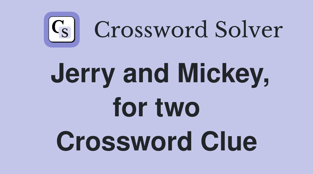 Jerry and Mickey, for two Crossword Clue