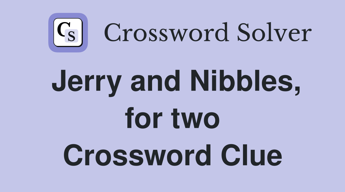 Jerry and Nibbles, for two Crossword Clue