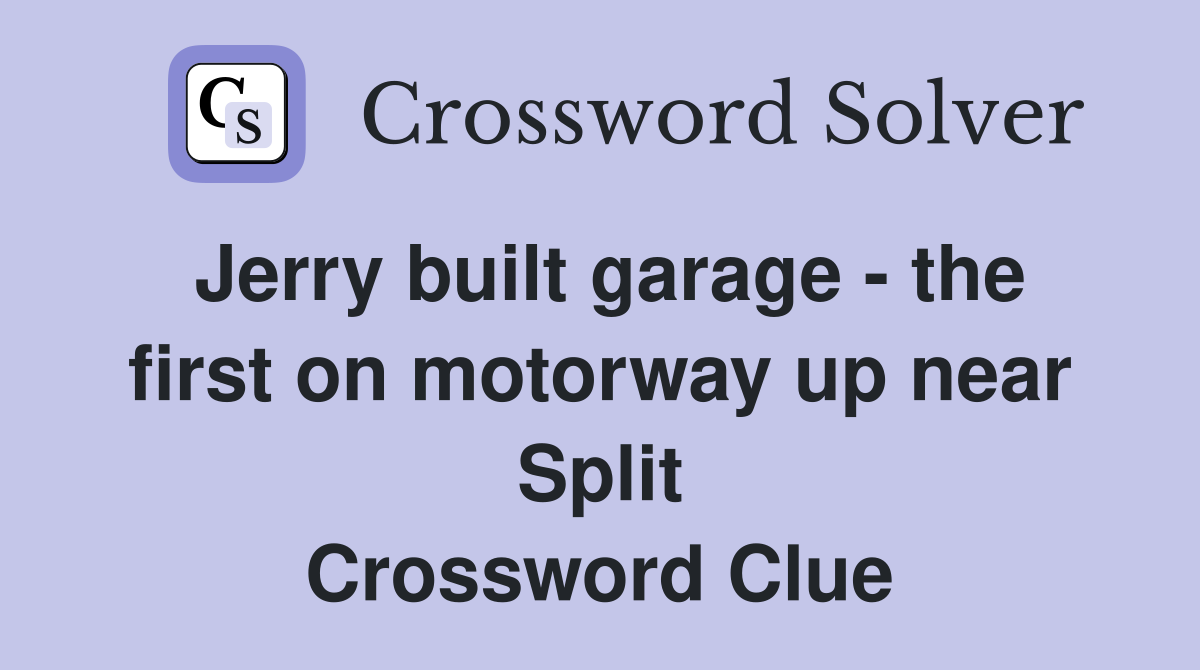 Jerry built garage - the first on motorway up near Split Crossword Clue