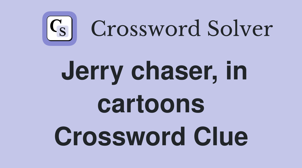 Jerry chaser, in cartoons Crossword Clue