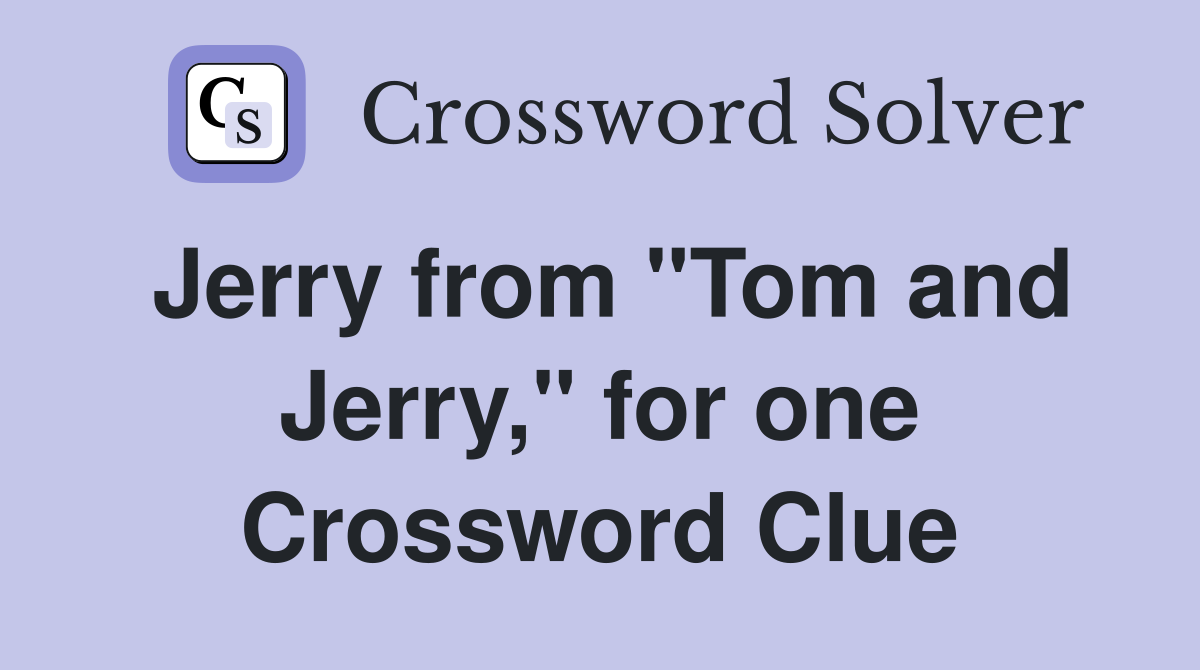 Jerry from "Tom and Jerry," for one Crossword Clue