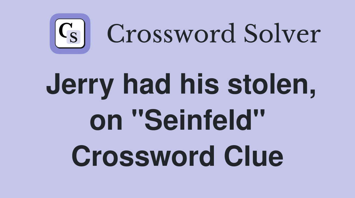 Jerry had his stolen, on "Seinfeld" Crossword Clue