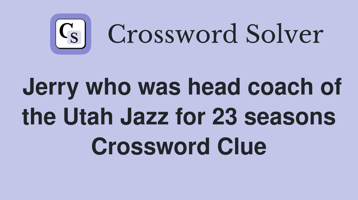 Jerry who was head coach of the Utah Jazz for 23 seasons Crossword Clue