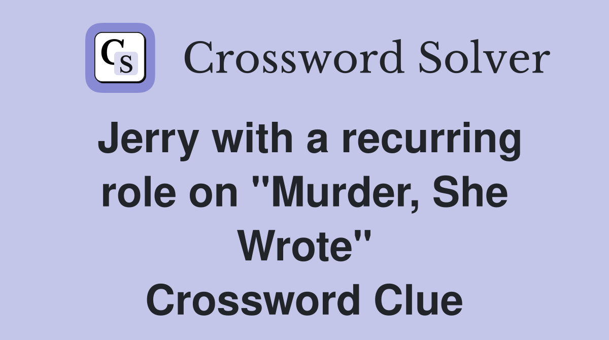 Jerry with a recurring role on "Murder, She Wrote" Crossword Clue