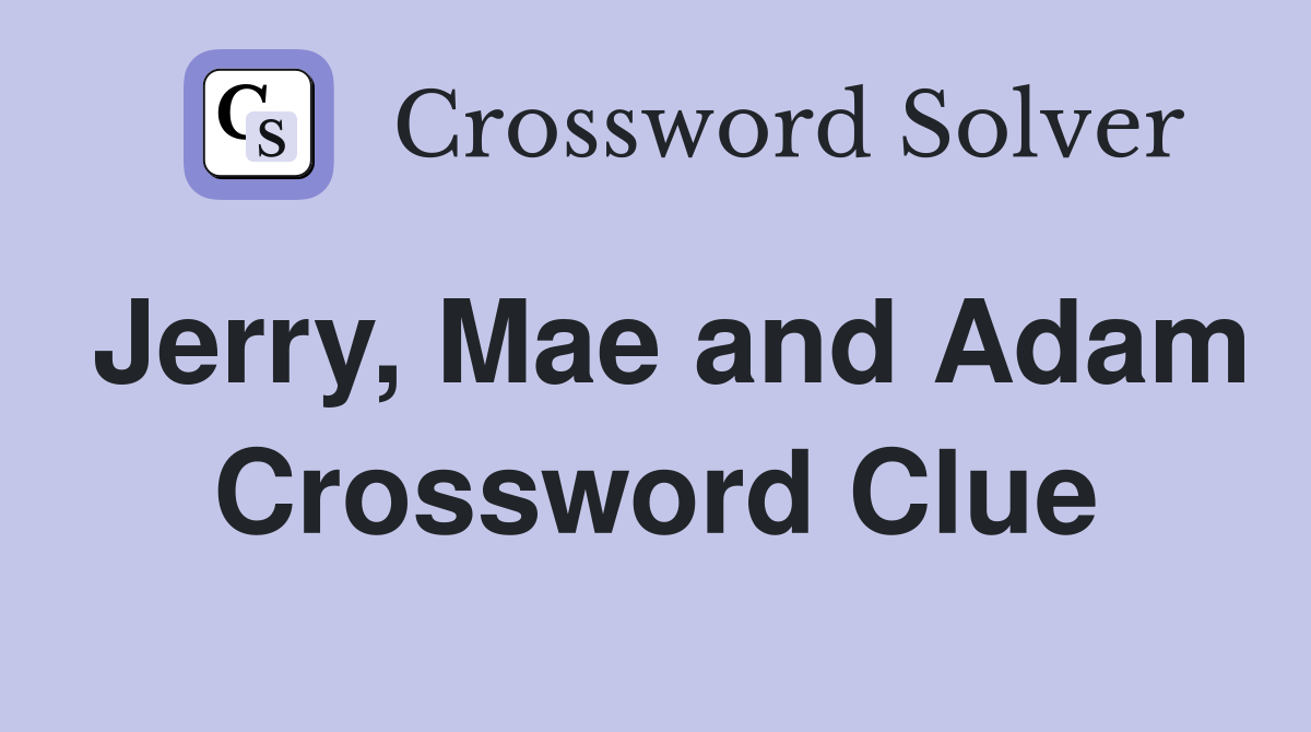 Jerry, Mae and Adam Crossword Clue
