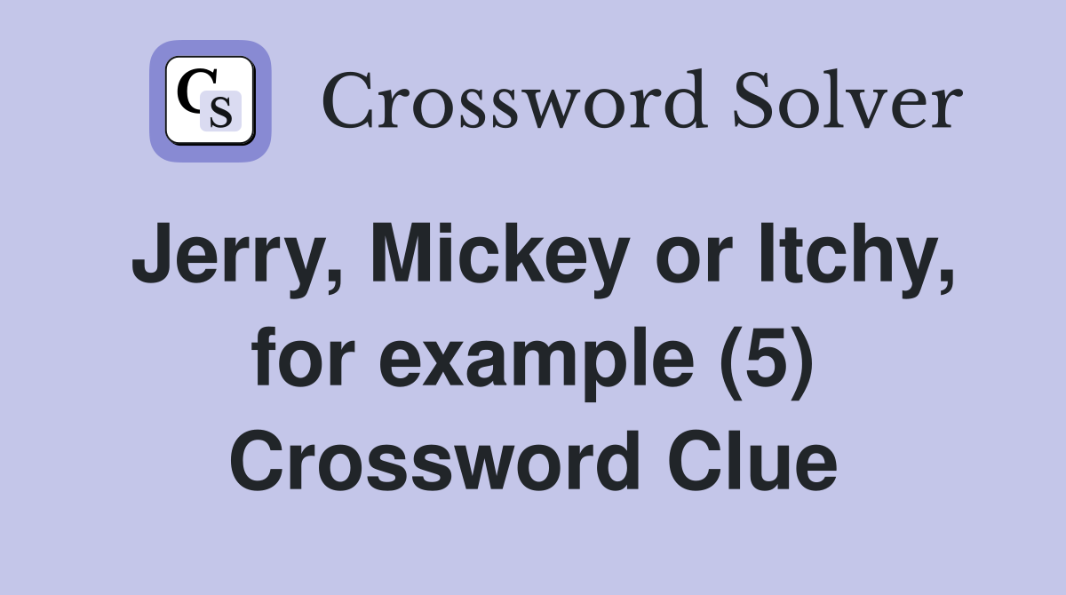 Jerry, Mickey or Itchy, for example (5) Crossword Clue