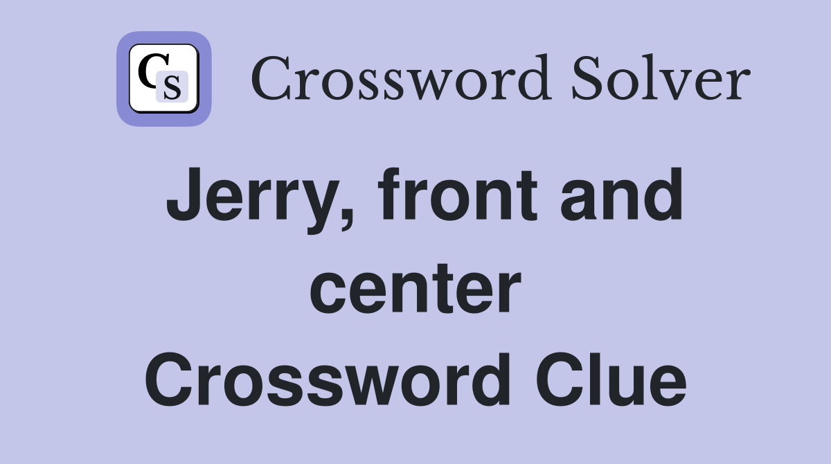 Jerry, front and center Crossword Clue