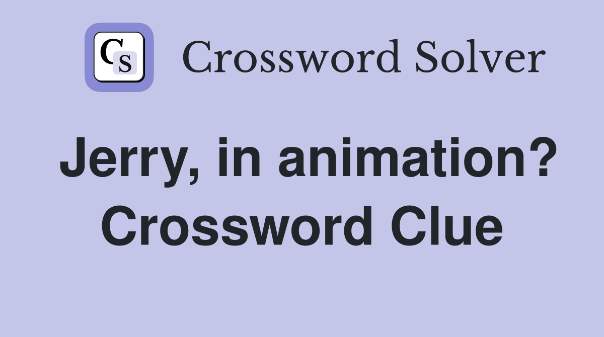 Jerry, in animation? Crossword Clue