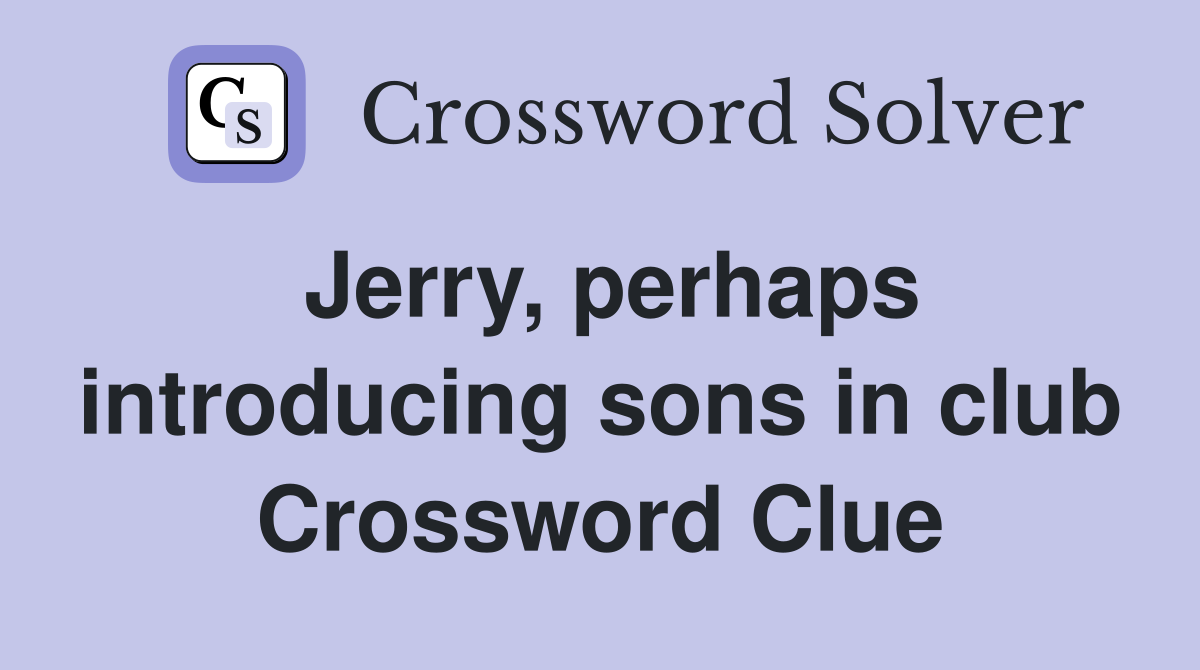 Jerry, perhaps introducing sons in club Crossword Clue