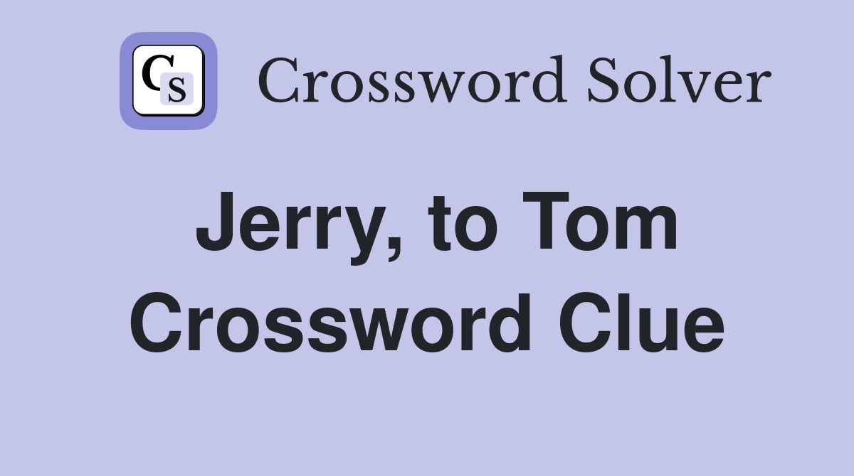 Jerry, to Tom Crossword Clue