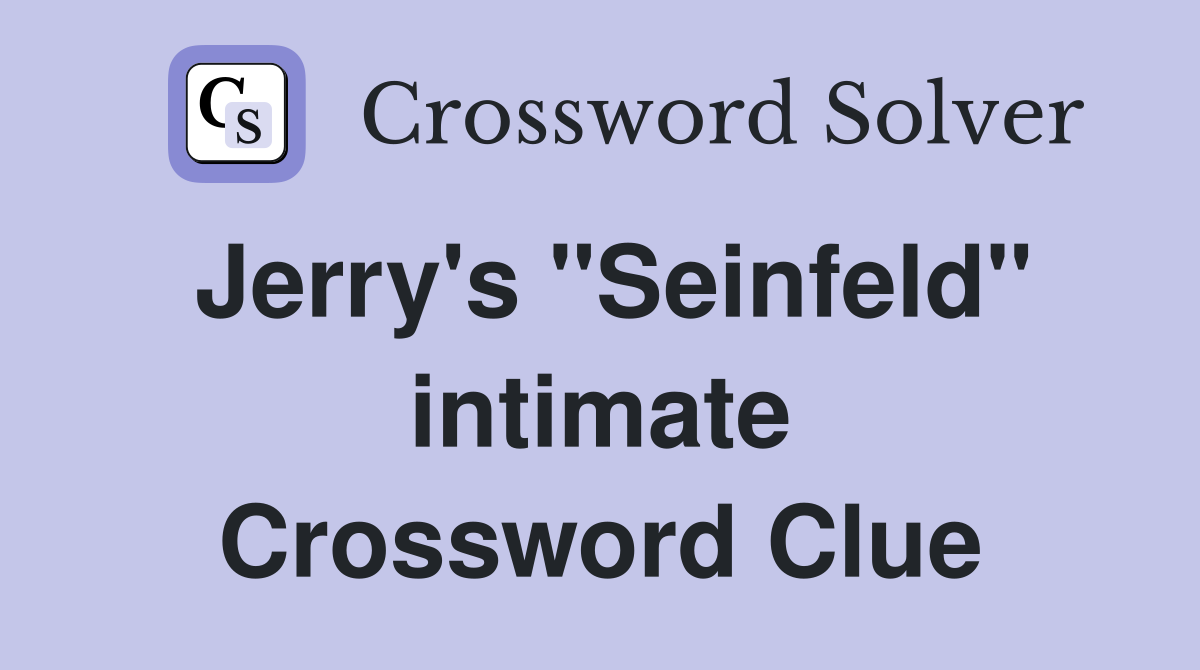 Jerry's "Seinfeld" intimate Crossword Clue