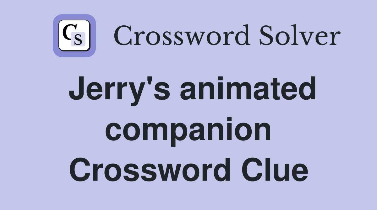 Jerry's animated companion Crossword Clue