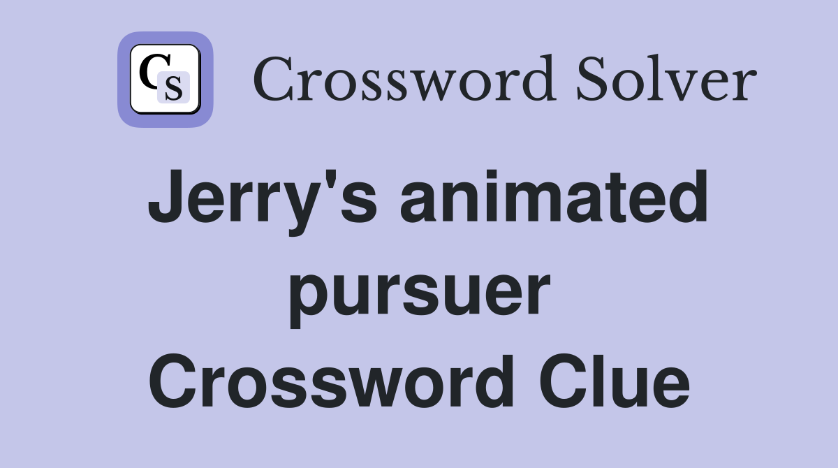 Jerry's animated pursuer Crossword Clue