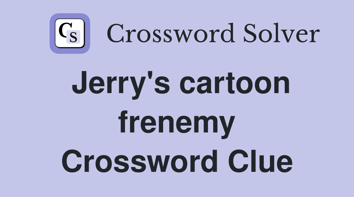 Jerry's cartoon frenemy Crossword Clue