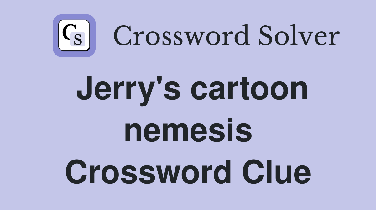 Jerry's cartoon nemesis Crossword Clue
