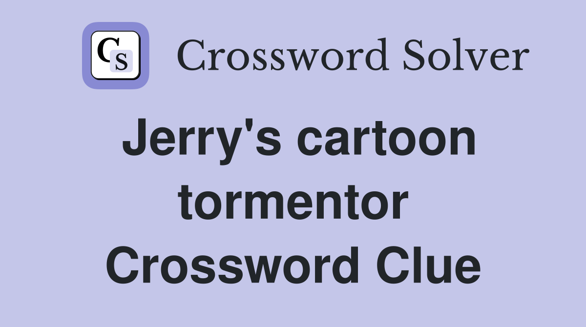 Jerry's cartoon tormentor Crossword Clue