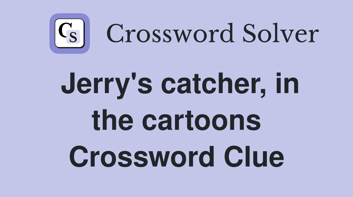 Jerry's catcher, in the cartoons Crossword Clue