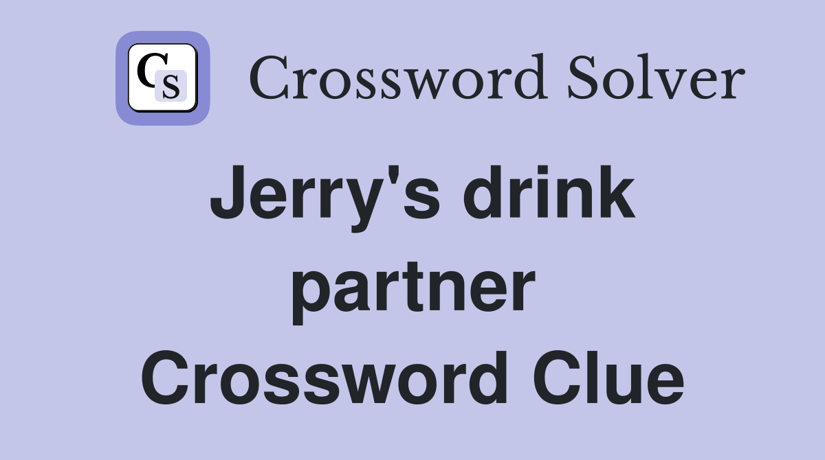 Jerry's drink partner Crossword Clue