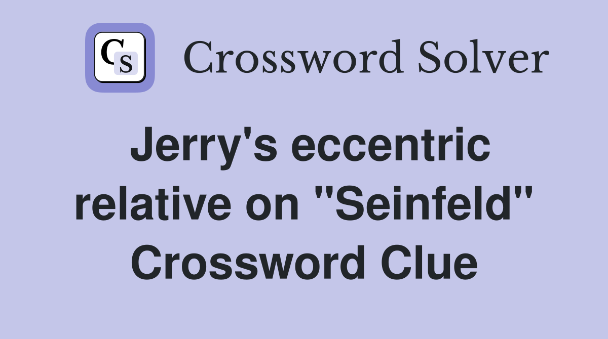 Jerry #39 s eccentric relative on quot Seinfeld quot Crossword Clue Answers
