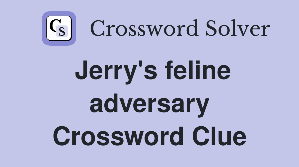 Jerry's feline adversary Crossword Clue