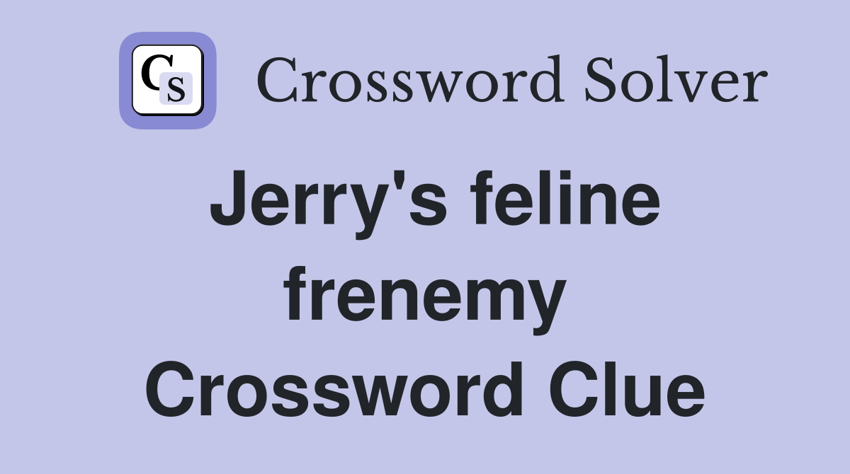 Jerry's feline frenemy Crossword Clue