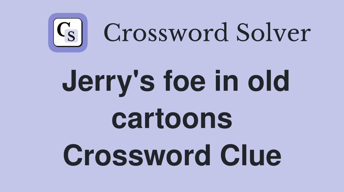 Jerry's foe in old cartoons Crossword Clue