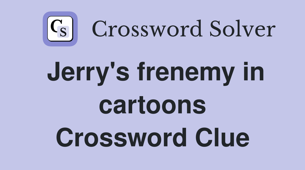 Jerry's frenemy in cartoons Crossword Clue