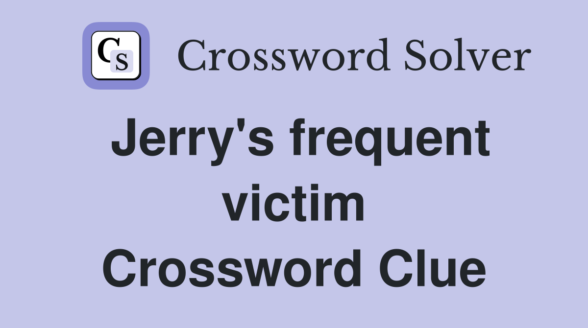 Jerry's frequent victim Crossword Clue
