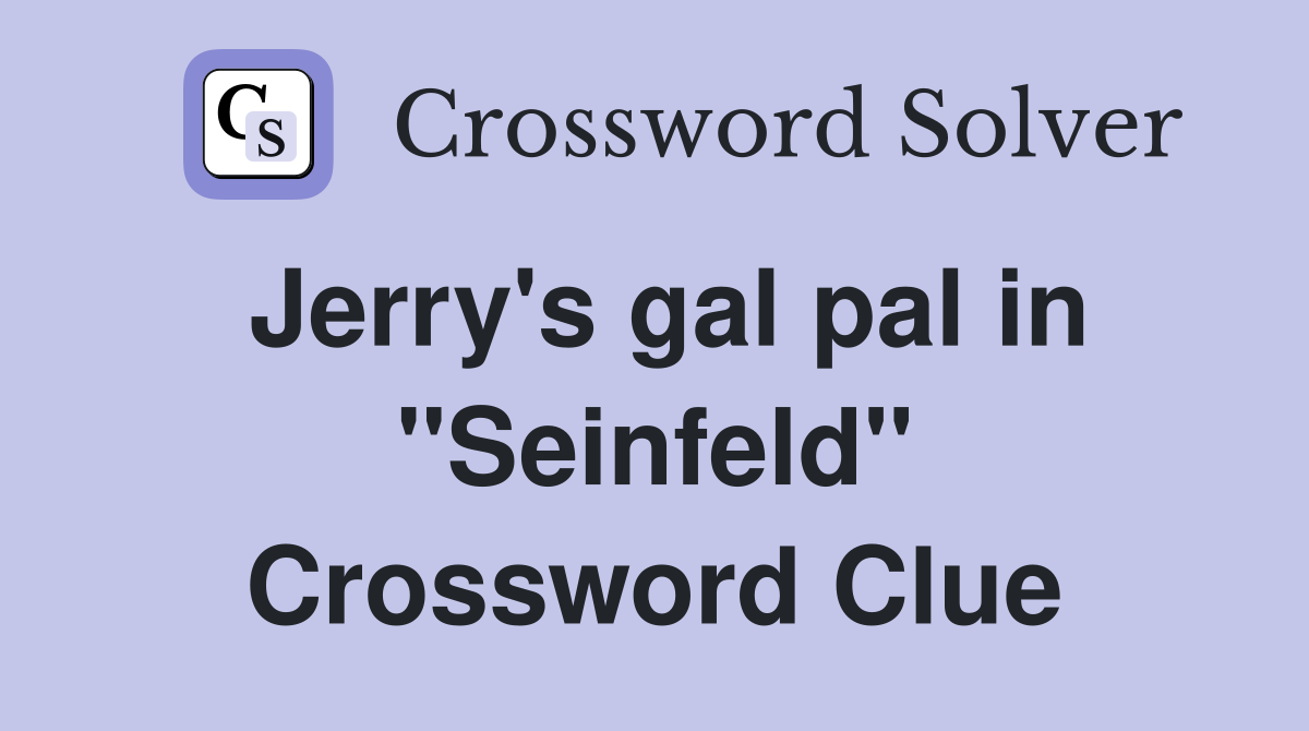 Jerry's gal pal in "Seinfeld" Crossword Clue