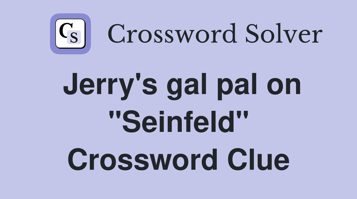 Jerry's gal pal on "Seinfeld" Crossword Clue