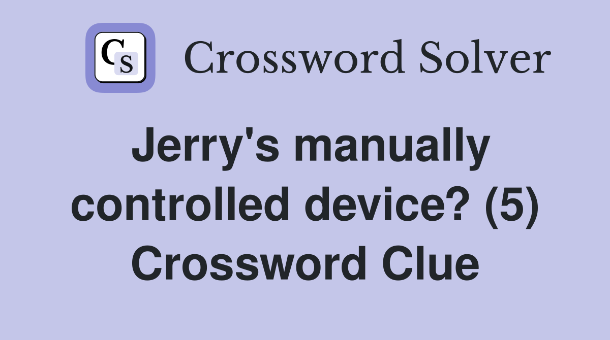 Jerry's manually controlled device? (5) Crossword Clue